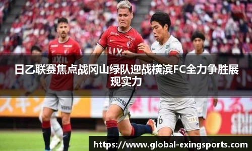 日乙联赛焦点战冈山绿队迎战横滨FC全力争胜展现实力